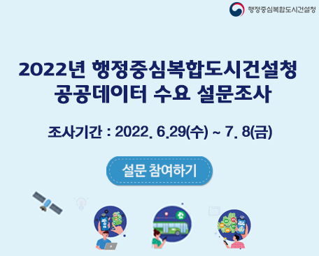 2022년 행정중심복합도시건설청 공공데이터 수요 설문조사 조사기간 : 2022. 6.29(수)~7.8(금) 설문 참여하기